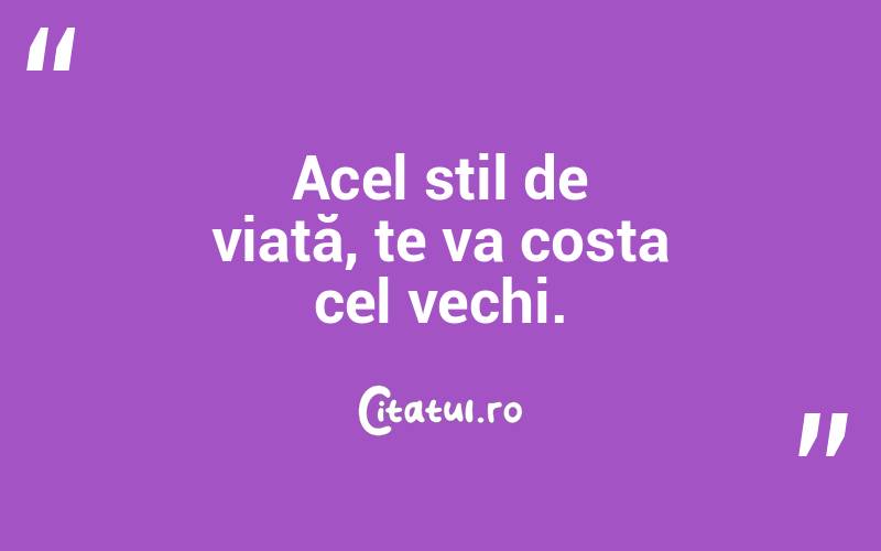 Acel stil de viață, te va costa cel vechi. 