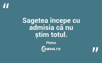Sagețea începe cu admisia că nu știm totul. Platon...