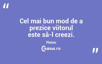 Cel mai bun mod de a prezice viitorul este să-l creezi. Platon...