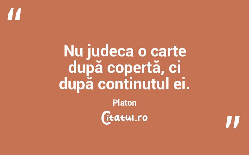 Nu judeca o carte după copertă, ci după conținutul ei. Platon