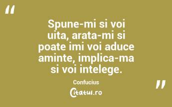 Spune-mi si voi uita, arata-mi si poate imi voi aduce aminte, implica-ma si voi intelege. Confucius...