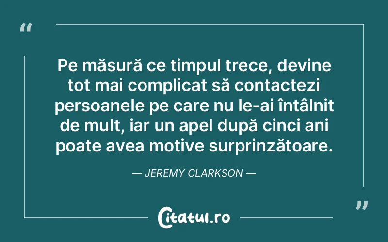 Pe măsură ce timpul trece, devine tot mai complicat să contactezi persoanele pe care nu le-ai întâlnit de mult, iar un apel după cinci ani poate avea motive surprinzătoare. Jeremy Clarkson