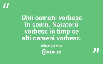 Unii oameni vorbesc în somn. Naratorii vorbesc în timp ce alți oameni vorbesc. Albert Camus...