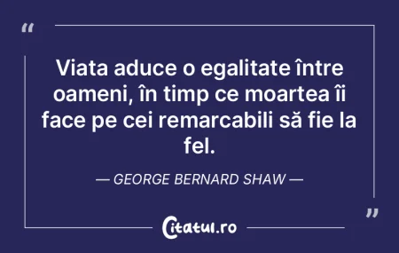 Viaţa îi nivelează pe toţi oamenii, ...