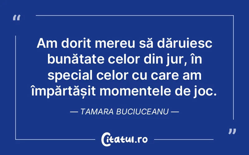 Citat Tamara Buciuceanu - citate oameni
