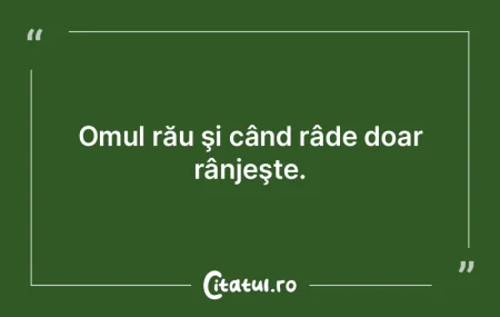 Rânjetul este zâmbetul omului rău.
