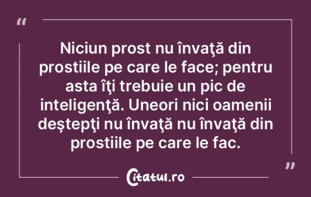 Numai proştii fac pe deştepţii. Oamen...