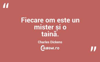 Fiecare om este un mister și o taină. Charles Dickens...