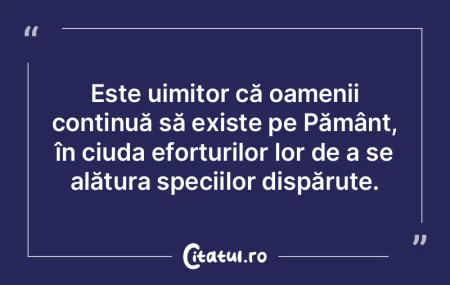 Omul, dacă are un rost pe pământ, tre...