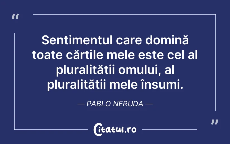 Citat Pablo Neruda - citate oameni