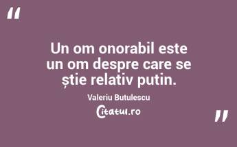 Un om onorabil este un om despre care se știe relativ puțin. Valeriu Butulescu...