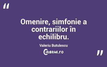 Omenire, simfonie a contrariilor în echilibru. Valeriu Butulescu...