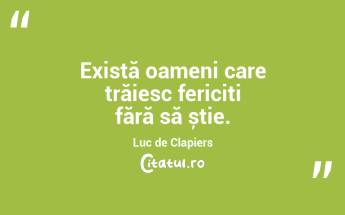 Există oameni care trăiesc fericiți fără să știe. Luc de Clapiers...