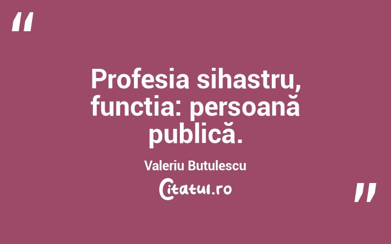 Profesia sihastru, funcția: persoană publică. Valeriu Butulescu
