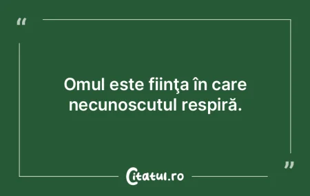 Omul a rămas o fiinţă necunoscută oa...