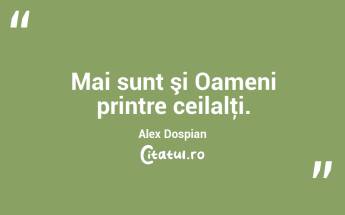 Mai sunt şi Oameni printre ceilalţi. Alex Dospian...