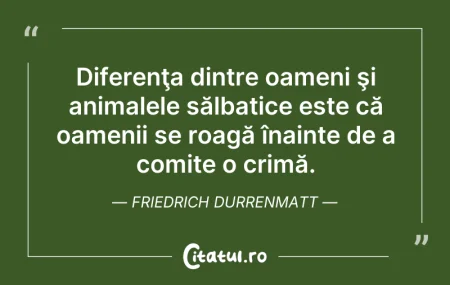 Citeste si: Şi omul este un animal, dar este mai fer...