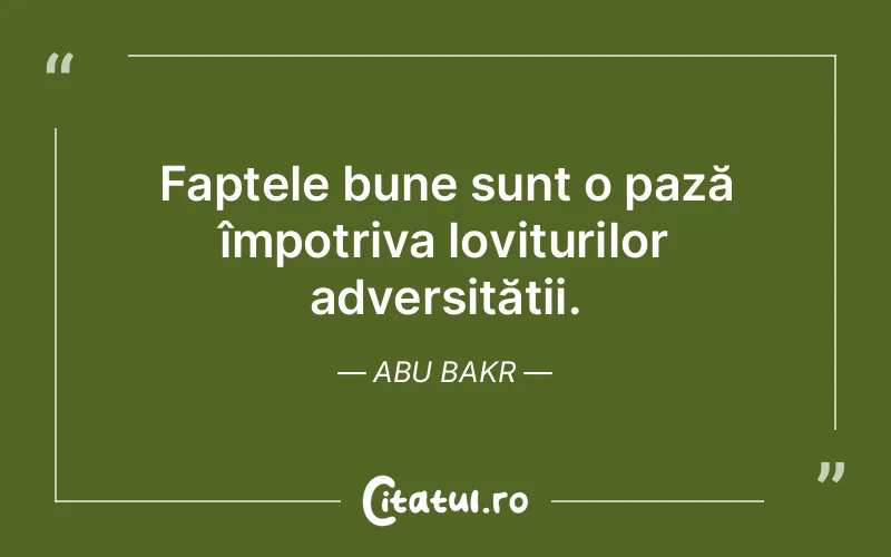 Faptele bune sunt o pază împotriva loviturilor adversității. Abu Bakr