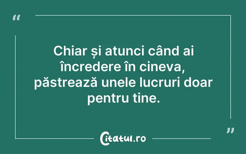 Chiar și atunci când ai încredere în cineva, păstrează unele lucruri doar pentru tine.