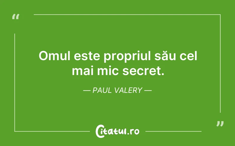Omul este propriul său cel mai mic secret. Paul Valery