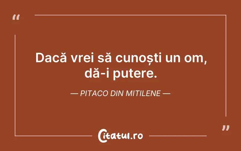 Dacă vrei să cunoști un om, dă-i putere. Pitaco din Mitilene