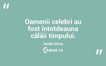 Oamenii celebri au fost întotdeauna călăii timpului. Vasile Ghica...