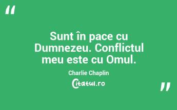 Sunt în pace cu Dumnezeu. Conflictul meu este cu Omul. Charlie Chaplin...