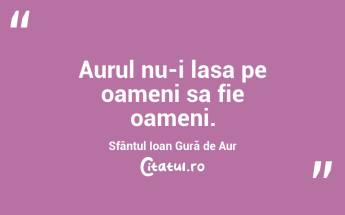 Aurul nu-i lasa pe oameni sa fie oameni. Sfântul Ioan Gură de Aur...
