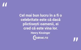 Cel mai bun lucru în a fi o celebritate este că dacă plictisești oamenii, ei cred că este vina lor. Henry Kissinger...