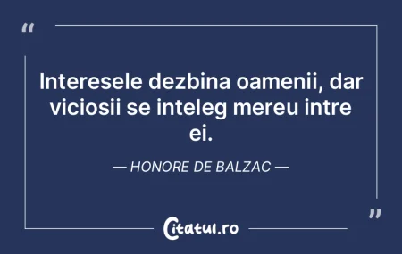 Interesele dezbina oamenii, dar viciosii...