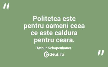 Politetea este pentru oameni ceea ce este caldura pentru ceara. Arthur Schopenhauer...