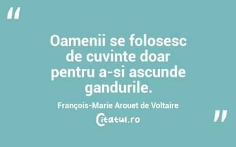 Oamenii se folosesc de cuvinte doar pentru a-si ascunde gandurile. François-Marie Arouet de Voltaire...