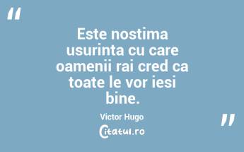 Este nostima usurinta cu care oamenii rai cred ca toate le vor iesi bine. Victor Hugo...