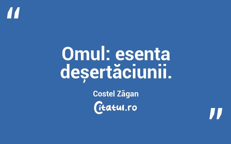 Omul: esența deșertăciunii. Costel Zăgan
