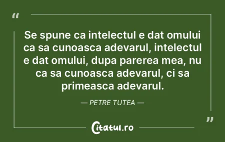 Se spune ca intelectul e dat omului ca s...