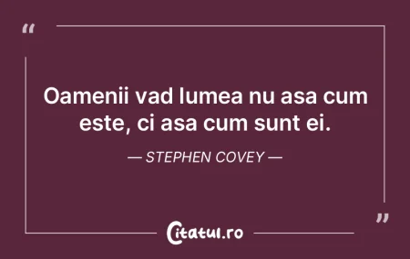 Oamenii vad lumea nu asa cum este, ci as...