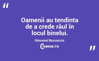 Oamenii au tendința de a crede răul în locul binelui. Giovanni Boccaccio...