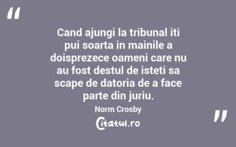 Cand ajungi la tribunal iti pui soarta in mainile a doisprezece oameni care nu au fost destul de isteti sa scape de datoria de a face parte din juriu. Norm Crosby...