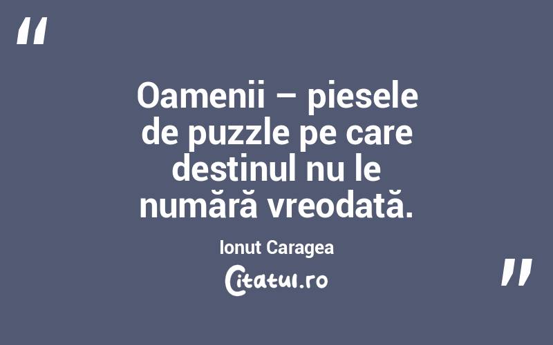 Oamenii – piesele de puzzle pe care destinul nu le numără vreodată. Ionuț Caragea
