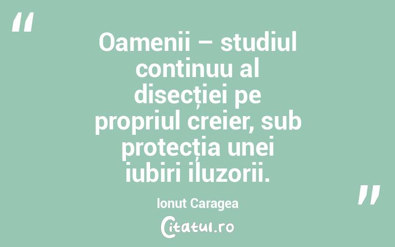 Oamenii – studiul continuu al disecţiei pe propriul creier, sub protecţia unei iubiri iluzorii. Ionuț Caragea
