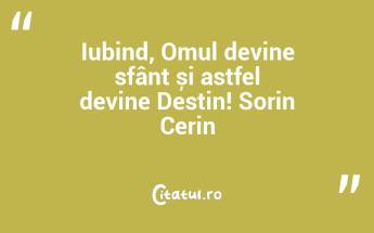 Iubind, Omul devine sfânt și astfel devine Destin! Sorin Cerin...