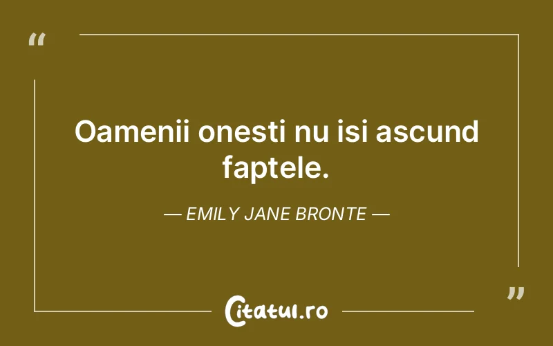 Oamenii onesti nu isi ascund faptele. Emily Jane Bronte