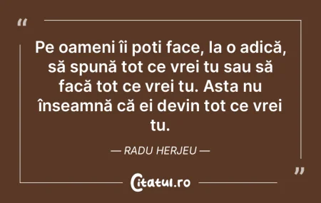 Pe oameni îi poți face, la o adică, s... Pe oameni îi poți face, la o adică, s...