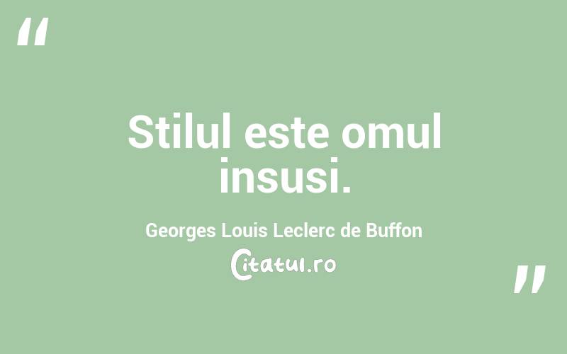 Stilul este omul insusi. Georges Louis Leclerc de Buffon
