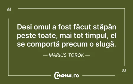 Deși omul a fost făcut stăpân peste ...