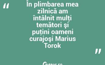 În plimbarea mea zilnică am întâlnit mulţi temători şi puţini oameni curajoşi Marius Torok...