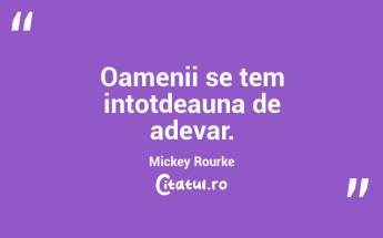 Oamenii se tem intotdeauna de adevar. Mickey Rourke...