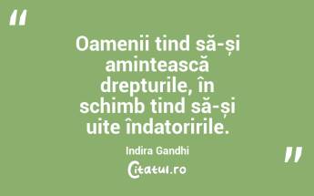 Oamenii tind să-și amintească drepturile, în schimb tind să-și uite îndatoririle. Indira Gandhi...