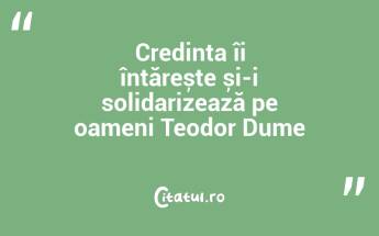 Credința îi întărește și-i solidarizează pe oameni Teodor Dume...