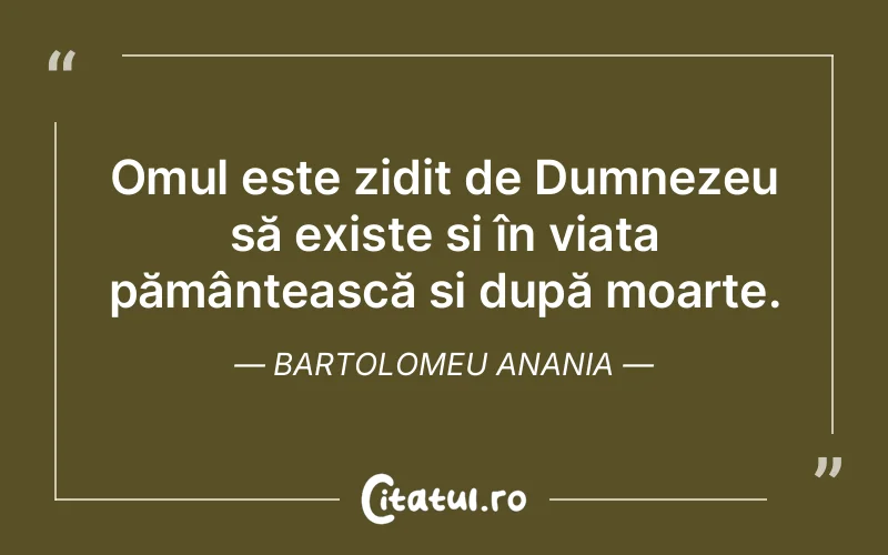 Omul este zidit de Dumnezeu să existe și în viața pământească și după moarte. Bartolomeu Anania